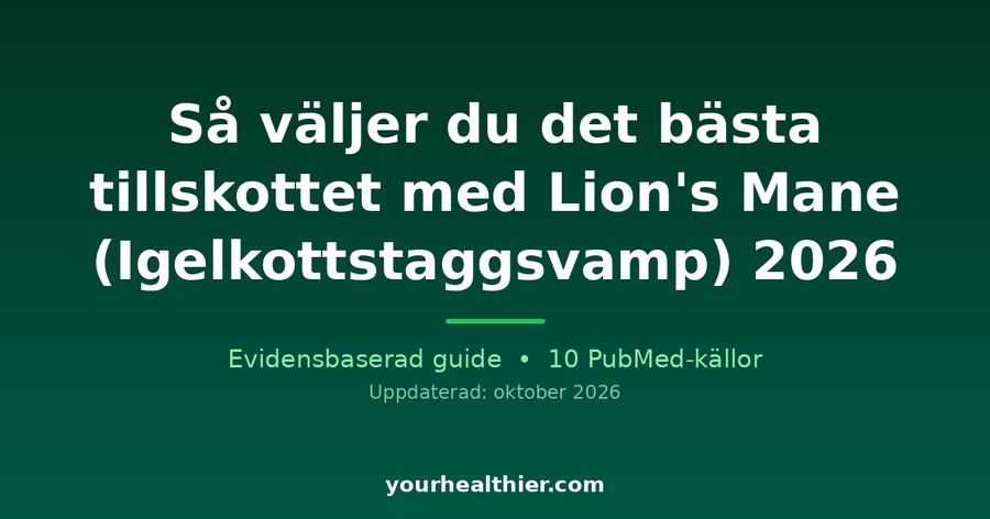 Så väljer du det bästa tillskottet med Lion’s Mane (Igelkottstaggsvamp) 2026