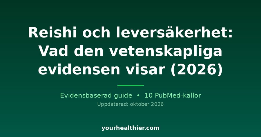 Reishi och leversäkerhet: Vad den vetenskapliga evidensen visar (2026)