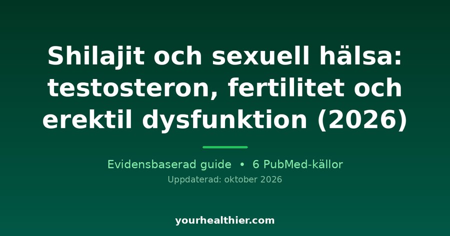 Shilajit och sexuell hälsa: testosteron, fertilitet och erektil dysfunktion (2026)