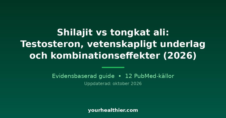 Shilajit vs tongkat ali: Testosteron, vetenskapligt underlag och kombinationseffekter (2026)