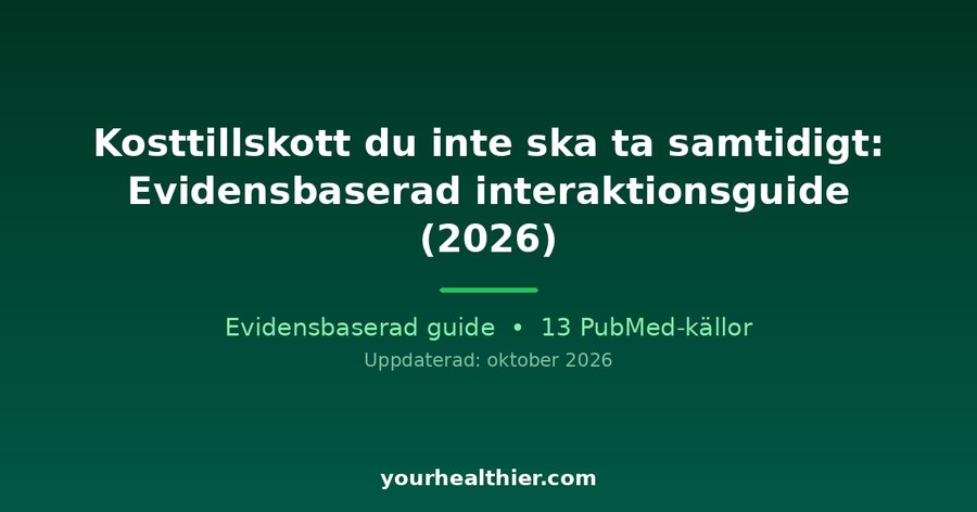 Kosttillskott du inte ska ta samtidigt: Evidensbaserad interaktionsguide (2026)